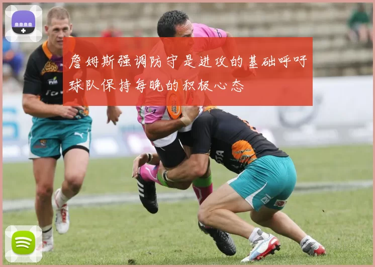 詹姆斯强调防守是进攻的基础呼吁球队保持每晚的积极心态