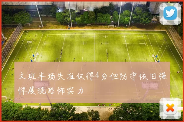 文班半场失准仅得4分但防守依旧强悍展现恐怖实力